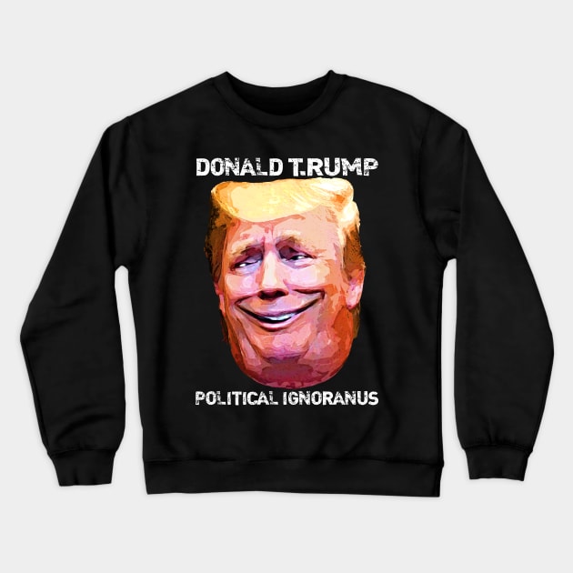 Donald T.Rump Political Ignoranus Crewneck Sweatshirt by boblea